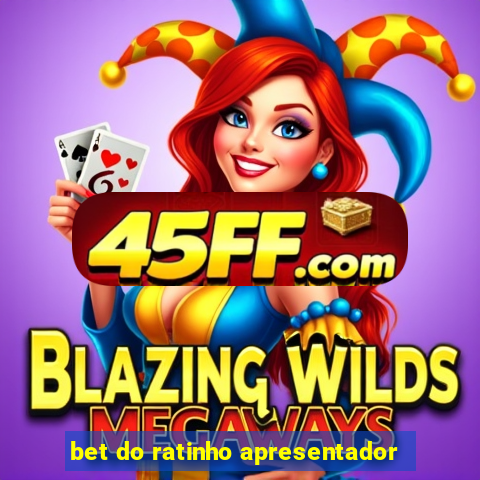bet do ratinho apresentador